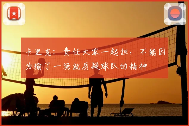 卡里克：责任大家一起担，不能因为输了一场就质疑球队的精神