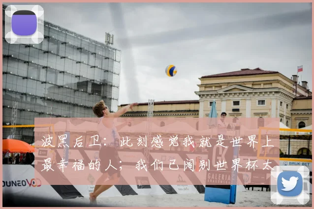 波黑后卫：此刻感觉我就是世界上最幸福的人；我们已阔别世界杯太久