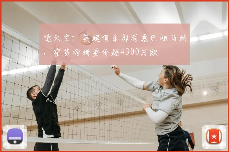 德天空：英超俱乐部有意巴祖马纳，霍芬海姆要价超4300万欧